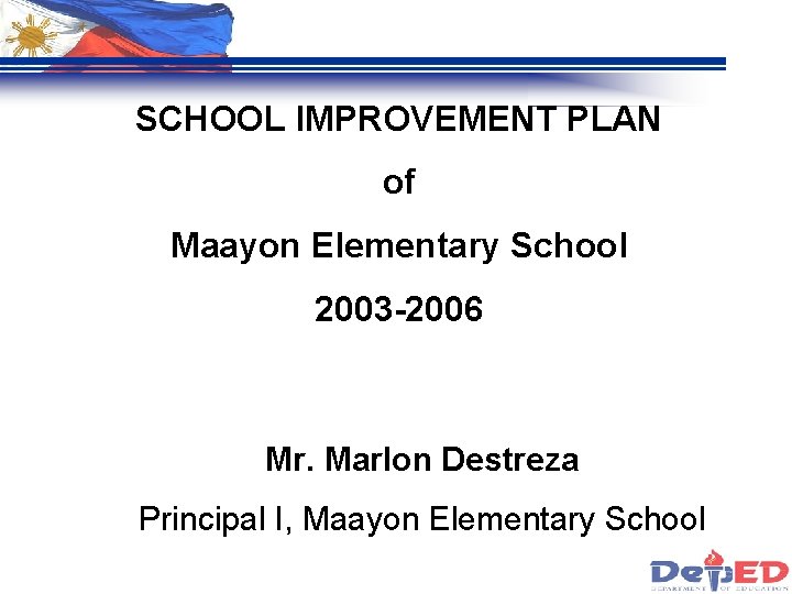 SCHOOL IMPROVEMENT PLAN of Maayon Elementary School 2003 -2006 Mr. Marlon Destreza Principal I,