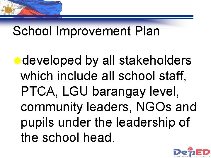 School Improvement Plan ®developed by all stakeholders which include all school staff, PTCA, LGU