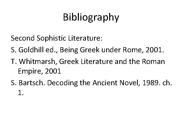 Bibliography Second Sophistic Literature: S. Goldhill ed. , Being Greek under Rome, 2001. T.