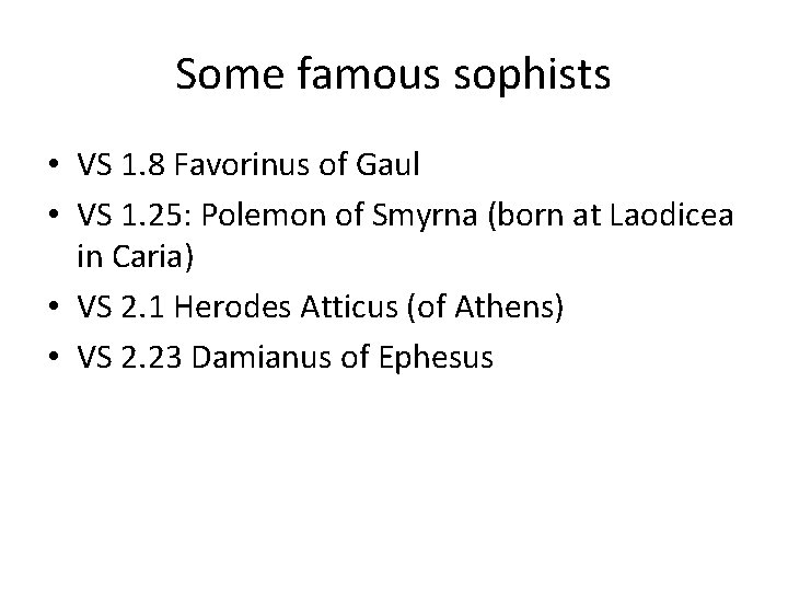 Some famous sophists • VS 1. 8 Favorinus of Gaul • VS 1. 25: