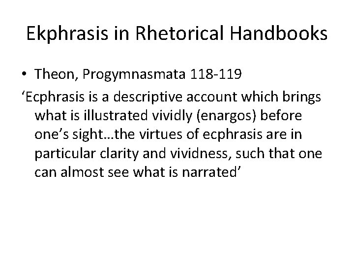 Ekphrasis in Rhetorical Handbooks • Theon, Progymnasmata 118 -119 ‘Ecphrasis is a descriptive account