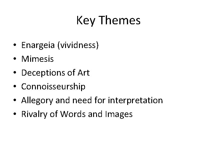 Key Themes • • • Enargeia (vividness) Mimesis Deceptions of Art Connoisseurship Allegory and