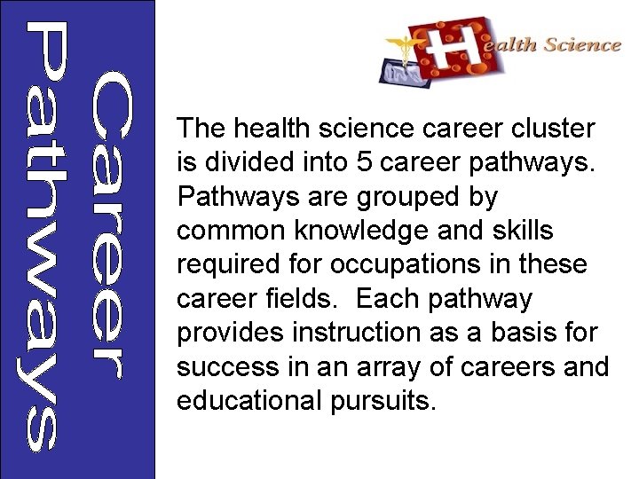 The health science career cluster is divided into 5 career pathways. Pathways are grouped