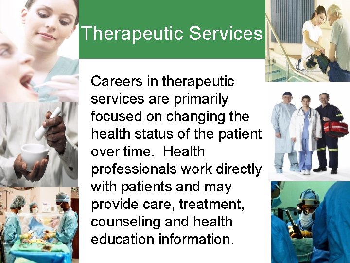 Therapeutic Services Careers in therapeutic services are primarily focused on changing the health status