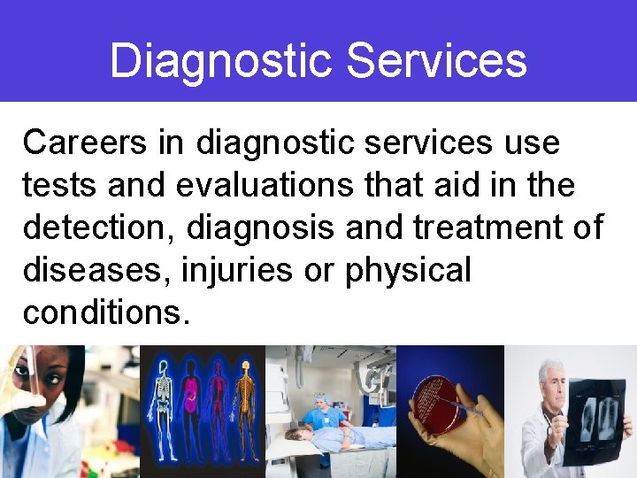 Diagnostic Services Careers in diagnostic services use tests and evaluations that aid in the