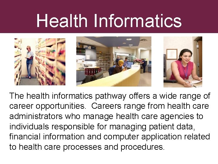 Health Informatics The health informatics pathway offers a wide range of career opportunities. Careers