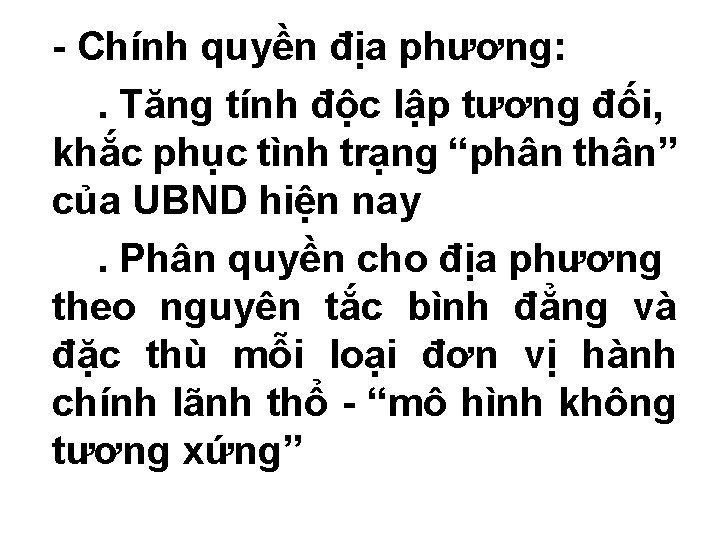 - Chính quyền địa phương: . Tăng tính độc lập tương đối, khắc phục