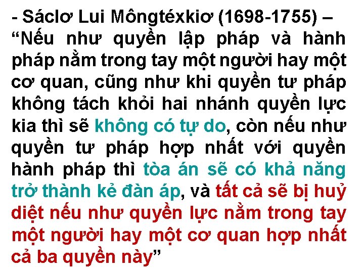 - Sáclơ Lui Môngtéxkiơ (1698 -1755) – “Nếu như quyền lập pháp và hành