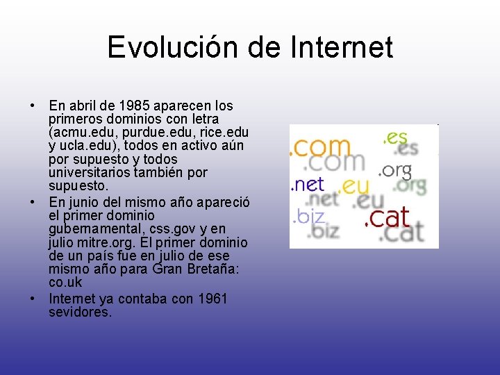 Evolución de Internet • En abril de 1985 aparecen los primeros dominios con letra