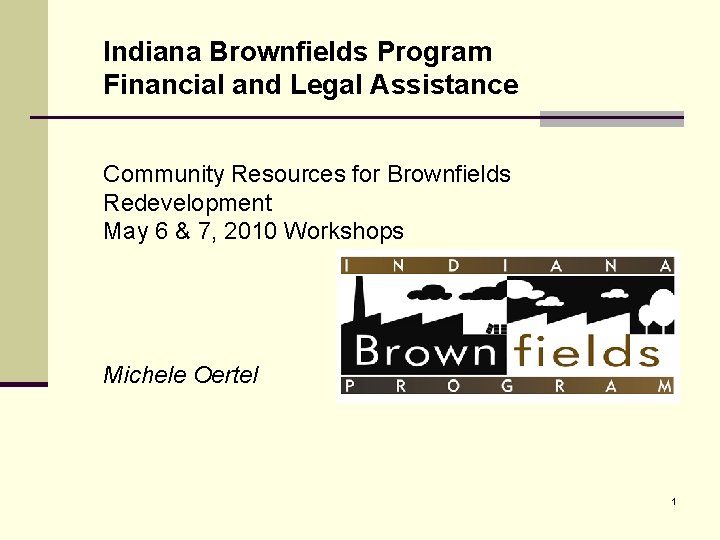 Indiana Brownfields Program Financial and Legal Assistance Community Resources for Brownfields Redevelopment May 6
