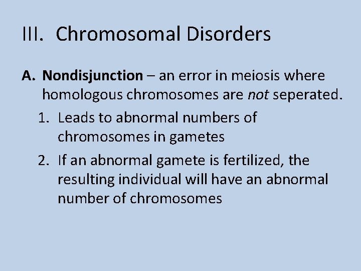III. Chromosomal Disorders A. Nondisjunction – an error in meiosis where homologous chromosomes are