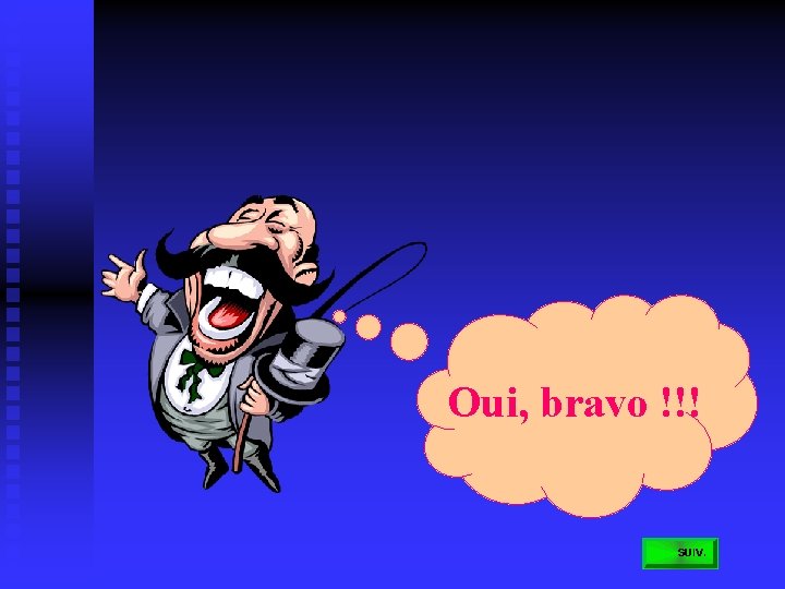 Oui, bravo !!! 