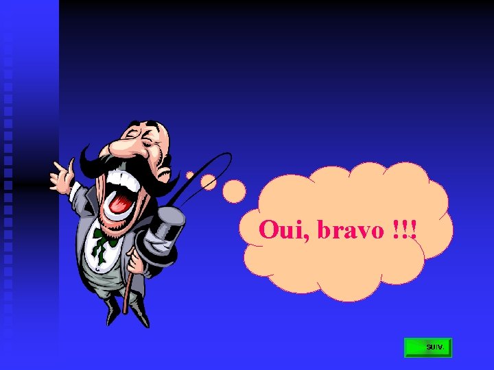 Oui, bravo !!! 