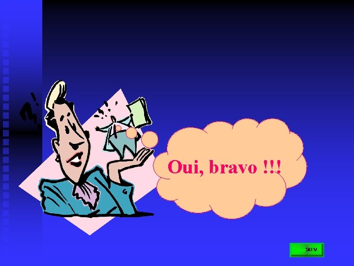 Oui, bravo !!! 