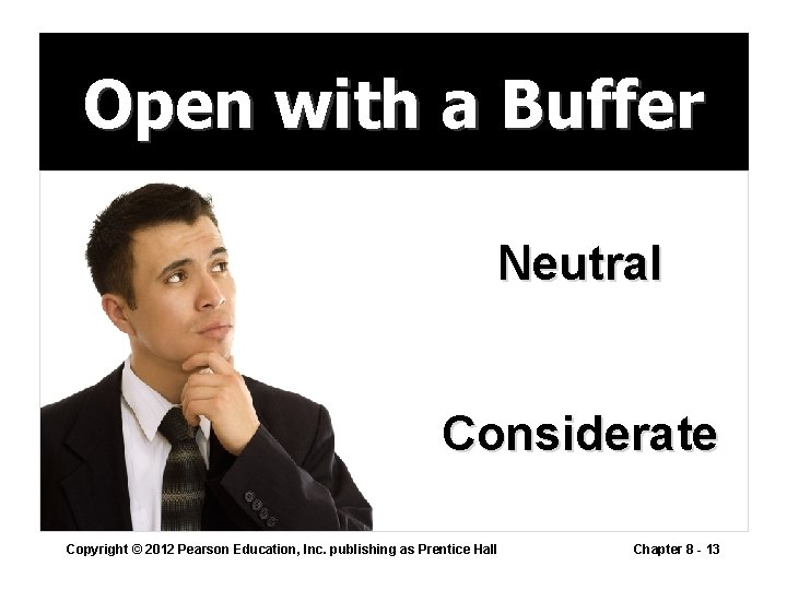 Open with a Buffer Neutral Considerate Copyright © 2012 Pearson Education, Inc. publishing as