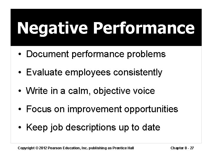 Negative Performance • Document performance problems • Evaluate employees consistently • Write in a