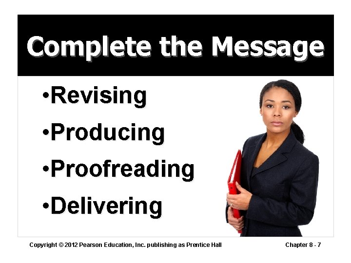 Complete the Message • Revising • Producing • Proofreading • Delivering Copyright © 2012