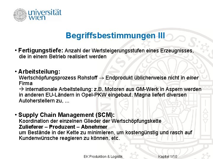 Begriffsbestimmungen III • Fertigungstiefe: Anzahl der Wertsteigerungsstufen eines Erzeugnisses, die in einem Betrieb realisiert