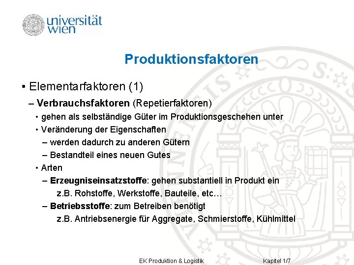 Produktionsfaktoren • Elementarfaktoren (1) – Verbrauchsfaktoren (Repetierfaktoren) • gehen als selbständige Güter im Produktionsgeschehen