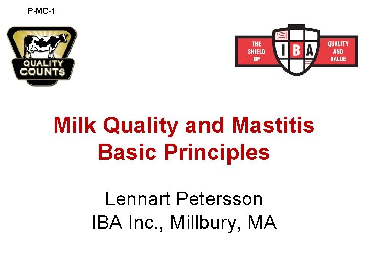P-MC-1 Milk Quality and Mastitis Basic Principles Lennart Petersson IBA Inc. , Millbury, MA