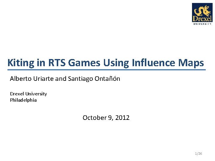 Kiting in RTS Games Using Influence Maps Alberto Uriarte and Santiago Ontañón Drexel University