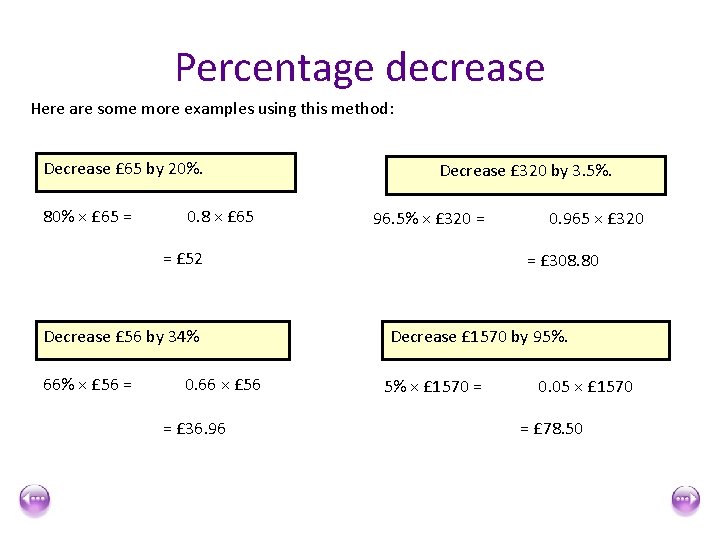 Percentage decrease Here are some more examples using this method: Decrease £ 65 by