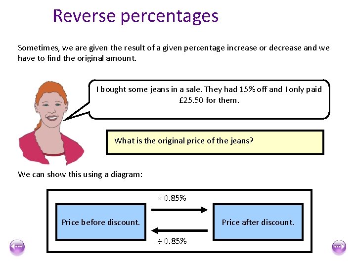 Reverse percentages Sometimes, we are given the result of a given percentage increase or