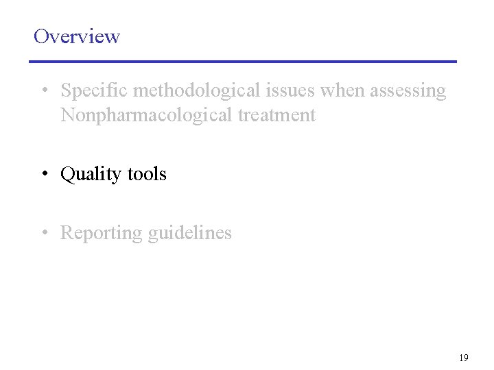 Overview • Specific methodological issues when assessing Nonpharmacological treatment • Quality tools • Reporting