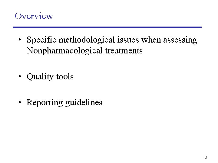 Overview • Specific methodological issues when assessing Nonpharmacological treatments • Quality tools • Reporting