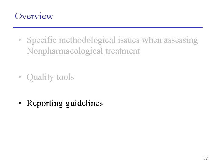 Overview • Specific methodological issues when assessing Nonpharmacological treatment • Quality tools • Reporting