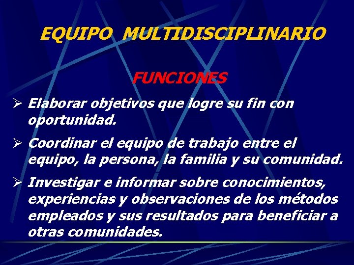 EQUIPO MULTIDISCIPLINARIO FUNCIONES Ø Elaborar objetivos que logre su fin con oportunidad. Ø Coordinar