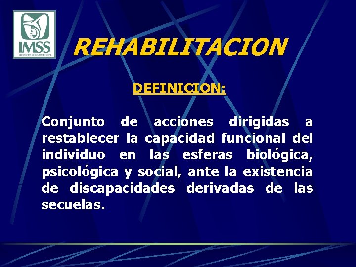 REHABILITACION DEFINICION: Conjunto de acciones dirigidas a restablecer la capacidad funcional del individuo en