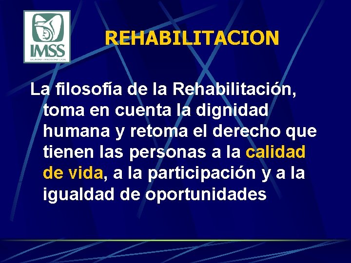 REHABILITACION La filosofía de la Rehabilitación, toma en cuenta la dignidad humana y retoma