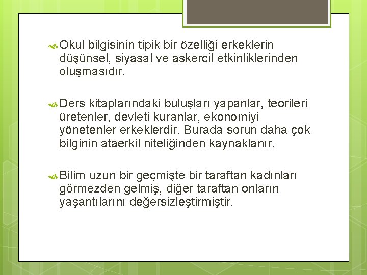  Okul bilgisinin tipik bir özelliği erkeklerin düşünsel, siyasal ve askercil etkinliklerinden oluşmasıdır. Ders