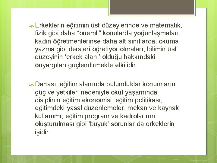  Erkeklerin eğitimin üst düzeylerinde ve matematik, fizik gibi daha “önemli” konularda yoğunlaşmaları, kadın