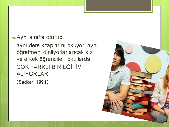  Aynı sınıfta oturup, aynı ders kitaplarını okuyor, aynı öğretmeni dinliyorlar ancak kız ve