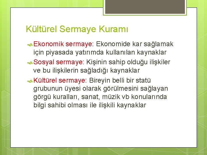 Kültürel Sermaye Kuramı Ekonomik sermaye: Ekonomide kar sağlamak için piyasada yatırımda kullanılan kaynaklar Sosyal