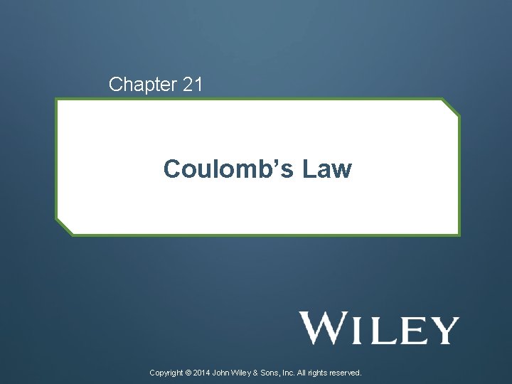 Chapter 21 Coulomb’s Law Copyright © 2014 John Wiley & Sons, Inc. All rights