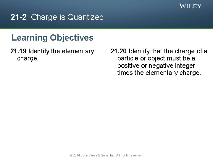 21 -2 Charge is Quantized Learning Objectives 21. 19 Identify the elementary charge. 21.