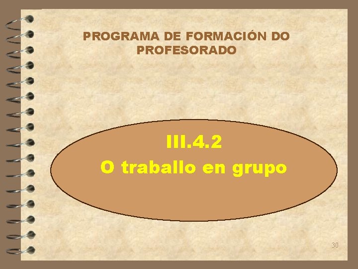 PROGRAMA DE FORMACIÓN DO PROFESORADO III. 4. 2 O traballo en grupo 30 