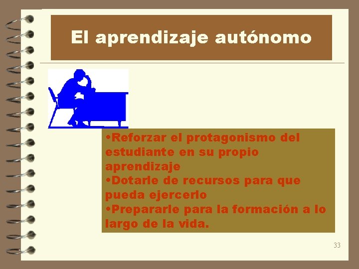 El aprendizaje autónomo • Reforzar el protagonismo del estudiante en su propio aprendizaje •