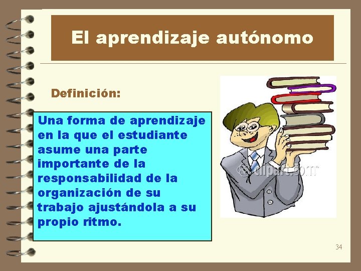 El aprendizaje autónomo Definición: Una forma de aprendizaje en la que el estudiante asume