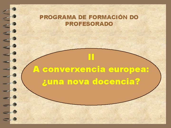 PROGRAMA DE FORMACIÓN DO PROFESORADO II A converxencia europea: ¿una nova docencia? 5 