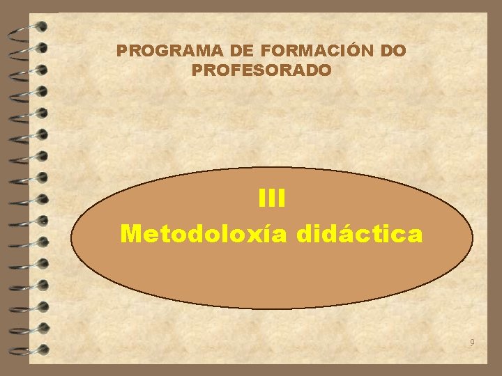 PROGRAMA DE FORMACIÓN DO PROFESORADO III Metodoloxía didáctica 9 