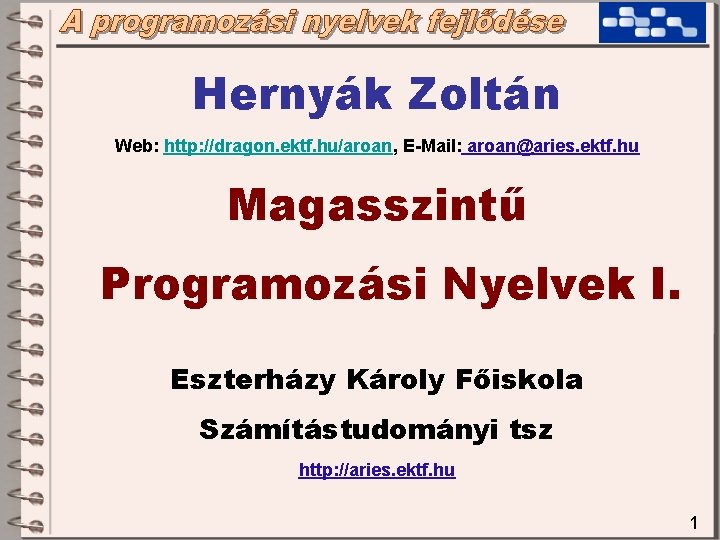 Hernyák Zoltán Web: http: //dragon. ektf. hu/aroan, E-Mail: aroan@aries. ektf. hu Magasszintű Programozási Nyelvek