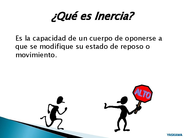 ¿Qué es Inercia? Es la capacidad de un cuerpo de oponerse a que se