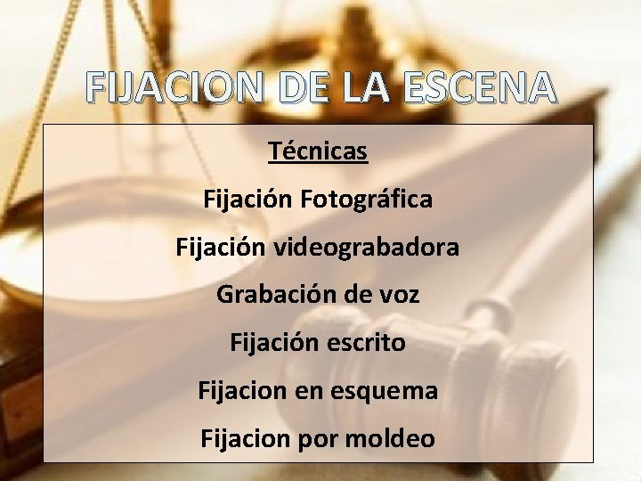 FIJACION DE LA ESCENA Técnicas Fijación Fotográfica Fijación videograbadora Grabación de voz Fijación escrito