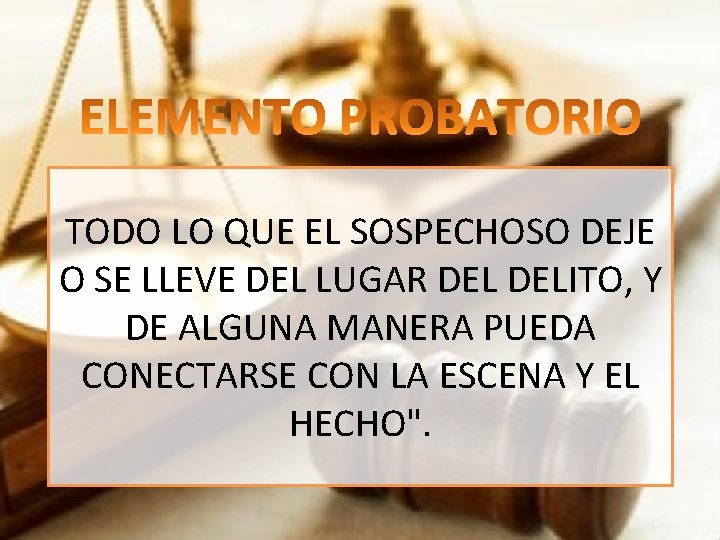 TODO LO QUE EL SOSPECHOSO DEJE O SE LLEVE DEL LUGAR DELITO, Y DE