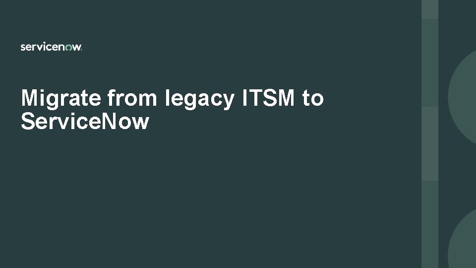 Migrate from legacy ITSM to Service. Now Migrate from legacy ITSM to Service. Now