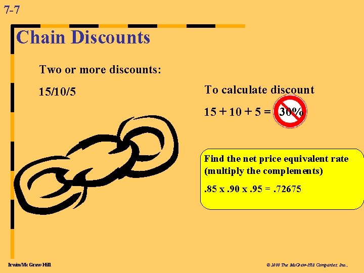 7 -7 Chain Discounts Two or more discounts: 15/10/5 To calculate discount 15 +